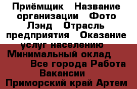 Приёмщик › Название организации ­ Фото-Лэнд › Отрасль предприятия ­ Оказание услуг населению › Минимальный оклад ­ 14 000 - Все города Работа » Вакансии   . Приморский край,Артем г.